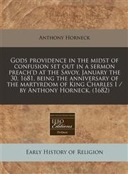 Gods providence in the midst of confusion set out in a sermon preach'd at the Savoy, January the 30, 1681, being the anniversary of the martyrdom of King Charles I / by Anthony Horneck. (1682),1171268343,9781171268345