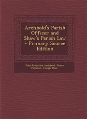 Archbold's Parish Officer and Shaw's Parish Law - Primary Source Edition,1295384469,9781295384464