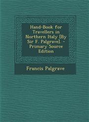 Hand-Book for Travellers in Northern Italy [By Sir F. Palgrave]. - Primary Source Edition,1293854727,9781293854723
