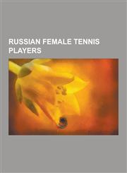 Russian Female Tennis Players Anna Kournikova, Svetlana Kuznetsova, Maria Sharapova, Dinara Safina, Elena Vesnina, Elena Dementieva, Nadia Petrova,,1230535179,9781230535173