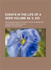 Events in the life of a seer Volume 49; v. 435; being memoranda of authentic facts in magnetism, clairvoyance, spiritualism,1459071409,9781459071407