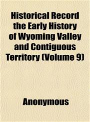 Historical Record the Early History of Wyoming Valley and Contiguous Territory (Volume 9),1152294059,9781152294059