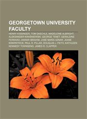 Georgetown University faculty Henry Kissinger, Tom Daschle, Madeleine Albright, Aleksander Kwaśniewski, George Tenet, Geraldine Ferraro,1156483093,9781156483091