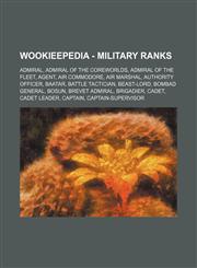 Wookieepedia - Military ranks Admiral, Admiral of the Coreworlds, Admiral of the Fleet, Agent, Air Commodore, Air Marshal, Authority Officer, Baatar, Battle Tactician, Beast-Lord, Bombad General, Bosun, Brevet Admiral, Brigadier, Cadet, Cadet Leader, Cap,1234817209,9781234817206