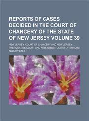 Reports of Cases Decided in the Court of Chancery of the State of New Jersey Volume 39,1154190277,9781154190274