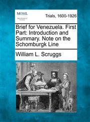 Brief for Venezuela. First Part Introduction and Summary. Note on the Schomburgk Line,1275093523,9781275093522