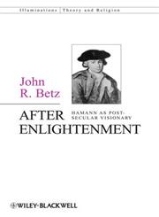 After Enlightenment The Post-Secular Vision of J. G. Hamann,047067492X,9780470674925