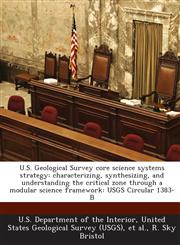 U.S. Geological Survey Core Science Systems Strategy Characterizing, Synthesizing, and Understanding the Critical Zone Through a Modular Science Fram,1287201326,9781287201328