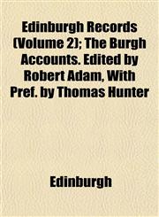 Edinburgh Records (Volume 2); The Burgh Accounts. Edited by Robert Adam, With Pref. by Thomas Hunter,115264064X,9781152640641
