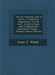 "On my keeping" and in theirs a record of experiences "on the run", in Derry Gaol, and in Ballykinlar Internment Camp  - Primary Source Edition,1295752263,9781295752263