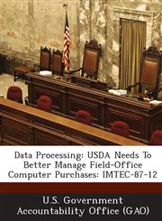 Data Processing USDA Needs to Better Manage Field-Office Computer Purchases: Imtec-87-12,1289275602,9781289275600