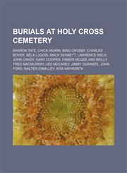 Burials at Holy Cross Cemetery Sharon Tate, Chick Hearn, Bing Crosby, Charles Boyer, Béla Lugosi, Mack Sennett, Lawrence Welk, John Candy,1155861760,9781155861760