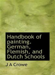 Handbook of Painting. German, Flemish, and Dutch Schools,1116441632,9781116441635