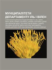 Munitsypalitety departamentu Ilʹ i Vilen Spysok munitsypalitetiv departamentu Ilʹ i Vilen, Renn, Vitre, Fuzher, Sen-Malo, Nuayalʹ-syur-Vilen,123385934X,9781233859344
