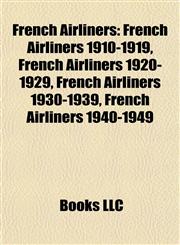 French Airliners French Airliners 1910-1919, French Airliners 1920-1929, French Airliners 1930-1939, French Airliners 1940-1949,115783678X,9781157836780