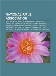 National Rifle Association National Rifle Association members, Ulysses S. Grant, Timothy McVeigh, Michael Moore, Ambrose Burnside, Sarah Palin,1233293753,9781233293759