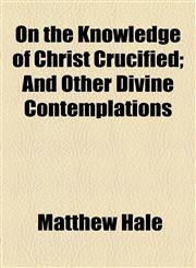 On the Knowledge of Christ Crucified; And Other Divine Contemplations,1154803643,9781154803648
