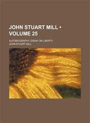 John Stuart Mill (Volume 25); Autobiography, Essay on Liberty,1459092082,9781459092082