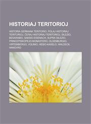 Historiaj teritorioj Historia germana teritorio, Polaj historiaj teritorioj, Ĉeĥaj historiaj teritorioj, Silezio, Besarabio, Saksio-Eisenach, Supra Silezio, Princepiskopejo Monastero, Oldenburgio, Virtembergo, Volinio, Hesio-Kaselo, Waldeck,1232961434,9781232961437