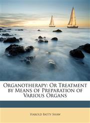 Organotherapy Or Treatment by Means of Preparation of Various Organs,1146483465,9781146483469