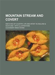 Mountain Stream and Covert; Sketches of Country Life and Sport in England & Scotland With Illustrations,1151214590,9781151214591