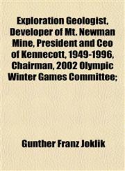 Exploration Geologist, Developer of Mt. Newman Mine, President and Ceo of Kennecott, 1949-1996, Chairman, 2002 Olympic Winter Games Committee;,1152353934,9781152353930