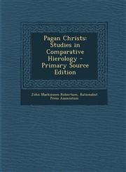 Pagan Christs Studies in Comparative Hierology - Primary Source Edition,1293582417,9781293582411