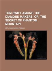 Tom Swift Among the Diamond Makers, Or, the Secret of Phantom Mountain,1153728494,9781153728492