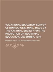 Vocational education survey of Minneapolis, Minn., made by the National society for the promotion of industrial education. December, 1916,1236630912,9781236630919