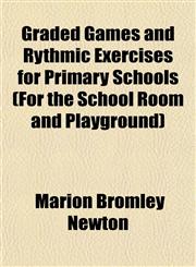 Graded Games and Rythmic Exercises for Primary Schools (For the School Room and Playground),1152761617,9781152761612