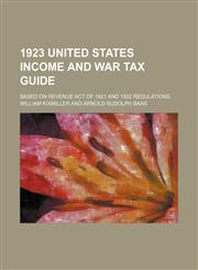 1923 United States income and war tax guide; based on Revenue act of 1921 and 1922 regulations,1150417943,9781150417948
