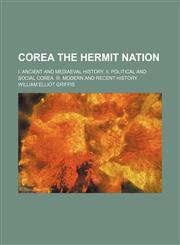 Corea the hermit nation; I. Ancient and mediaeval history. II. Political and social Corea. III. Modern and recent history,1150341335,9781150341335