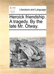 Heroick friendship. A tragedy. By the late Mr. Otway.,1170246893,9781170246894
