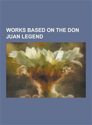 Works Based on the Don Juan Legend Adventures of Don Juan, a Free Man of Color, Broken Flowers, Camino Real (Play), Domino Dancing, Dom Juan, Don Gio,1230530193,9781230530192