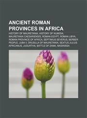 Ancient Roman provinces in Africa History of Mauretania, History of Numidia, Mauretania Caesariensis, Roman Egypt, Roman Libya,1157647006,9781157647003