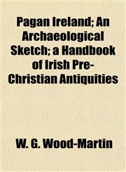 Pagan Ireland; An Archaeological Sketch; a Handbook of Irish Pre-Christian Antiquities,1154807916,9781154807912
