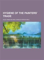 Hygiene of the Painters' Trade,1230473459,9781230473451