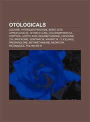 Otologicals Cocaine, Hydrogen peroxide, Boric acid, Ciprofloxacin, Tetracycline, Chloramphenicol, Cortisol, Acetic acid, Dexamethasone,1233085131,9781233085132