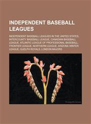Independent baseball leagues Independent baseball leagues in the United States, Intercounty Baseball League, Canadian Baseball League, Atlantic League of Professional Baseball, Frontier League, Northern League, Arizona Winter League,115650290X,9781156502907