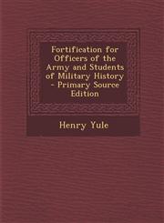 Fortification for Officers of the Army and Students of Military History - Primary Source Edition,1295664119,9781295664115