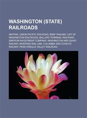 Washington (state) railroads Amtrak, Union Pacific Railroad, BNSF Railway, List of Washington railroads, Ballard Terminal Railroad,1233163639,9781233163632