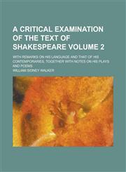 A   Critical Examination of the Text of Shakespeare; With Remarks on His Language and That of His Contemporaries, Together with Notes on His Plays and,1155047346,9781155047348