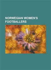 Norwegian Women's Footballers ADA Hegerberg, Agnete Carlsen, Anette Igland, Ane Stangeland Horpestad, Anita Rapp, Anita Waage, Anneli Giske, Anne Ny,1156127041,9781156127049