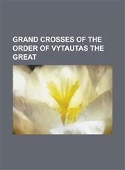 Grand Crosses of the Order of Vytautas the Great Andrew Bertie, Carl XVI Gustaf of Sweden, Empress Michiko, George W. Bush, Haakon, Crown Prince of N,1156080738,9781156080733