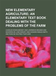 New Elementary Agriculture; An Elementary Text Book Dealing With the Problems of the Farm,115418076X,9781154180763
