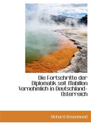 Die Fortschritte der Diplomatik seit Mabillon Vornehmlich in Deutschland-Osterreich,1110240635,9781110240630