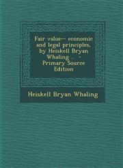 Fair Value-- Economic and Legal Principles, by Heiskell Bryan Whaling .. - Primary Source Edition,128787729X,9781287877295
