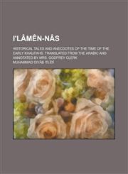 I'lâmên-nâs; historical tales and anecdotes of the time of the early Khalifahs. Translated from the Arabic and annotated by Mrs. Godfrey Clerk,1235836460,9781235836466