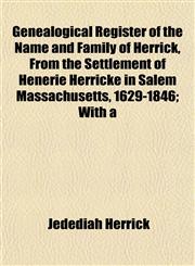 Genealogical Register of the Name and Family of Herrick, From the Settlement of Henerie Herricke in Salem Massachusetts, 1629-1846; With a,1152760955,9781152760950