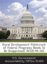 Rural Development Patchwork of Federal Programs Needs to Be Reappraised: Rced-94-165,1289225362,9781289225360